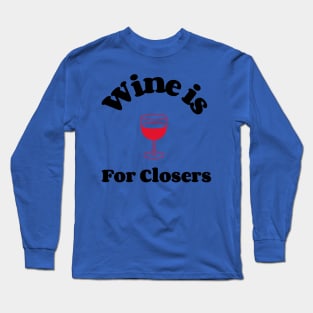 Wine is for closers Long Sleeve T-Shirt